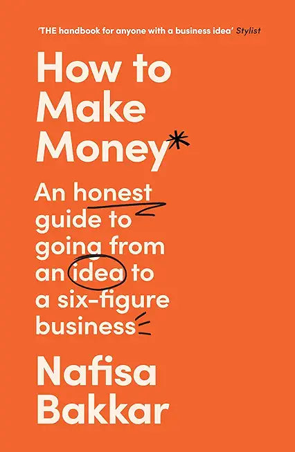 How To Make Money: A New, Honest Guide to Starting and Building a Six-Figure, Successful Business