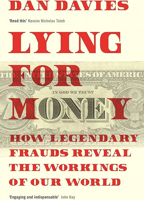 LYING FOR MONEY: How Legendary Frauds Reveal the Workings of Our World