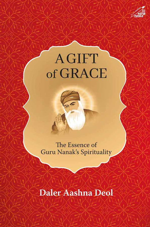 A Gift of Grace: The Essence of Guru Nanak's Spirituality (H.B)